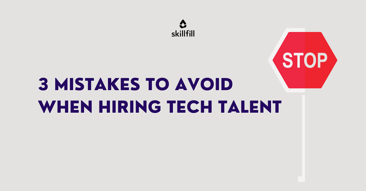 Avoid these 3 mistakes when hiring tech talent